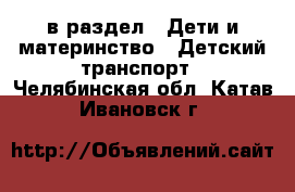  в раздел : Дети и материнство » Детский транспорт . Челябинская обл.,Катав-Ивановск г.